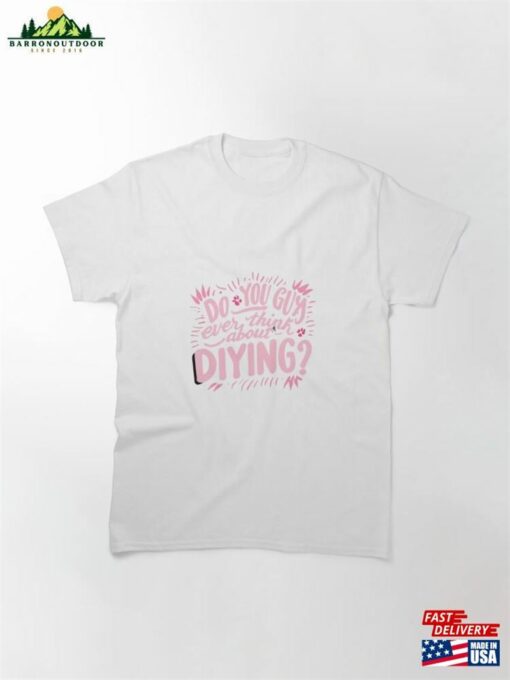 Do You Guys Ever Think About Dying Barbie Movie Classic T-Shirt Unisex