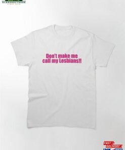 Don'T Make Me Call My Lesbians! Classic T Shirt 2