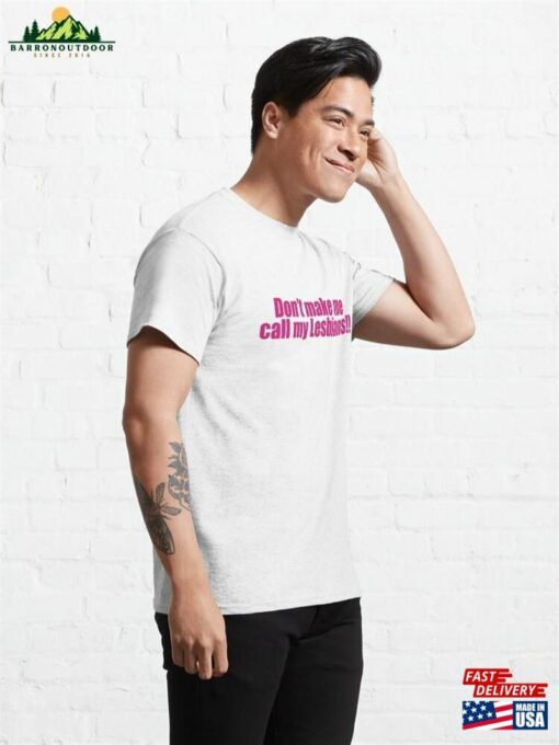 Don’T Make Me Call My Lesbians! Classic T-Shirt