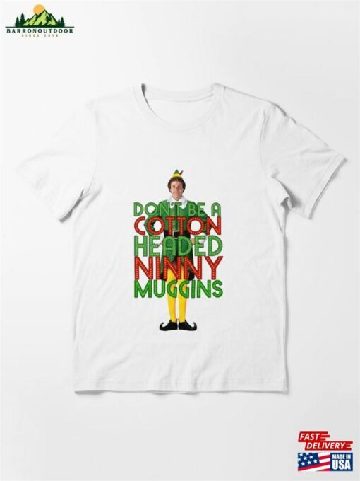 Don’t Be A Cotton Headed Ninny Muggins Elf Christmas Movie Buddy Will Ferrell Funny Essential T-Shirt Sweatshirt Unisex