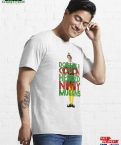 Don't Be A Cotton Headed Ninny Muggins Elf Christmas Movie Buddy Will Ferrell Funny Essential T-Shirt Sweatshirt Unisex 2 Dont Be A Cotton Headed Ninny Muggins Elf Christmas Movie Buddy Will Ferrell Funny Essential T Shirt Sweatshirt Unisex 3