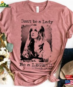 Dont Be A Lady Legend Stevie Nicks Shirt Hoodie Classic 2