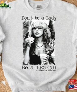 Dont Be A Lady Legend Stevie Nicks Shirt Sweatshirt Classic 1