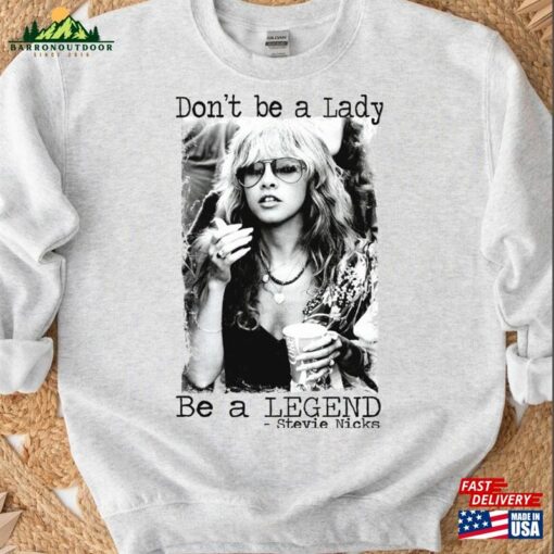 Don’t Be A Lady Legend Stevie Nicks Shirt Sweatshirt Classic