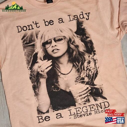 Don’t Be A Lady Legend Stevie Nicks Shirt Sweatshirt Classic