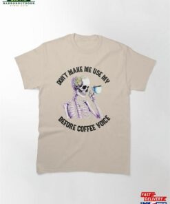 Don't Make Me Use My Before Coffee Voice Classic T-Shirt Sweatshirt Hoodie 1 Dont Make Me Use My Before Coffee Voice Classic T Shirt Sweatshirt Hoodie 2