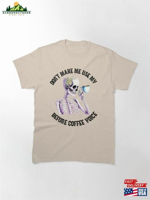 Don’t Make Me Use My Before Coffee Voice Classic T-Shirt Sweatshirt Hoodie