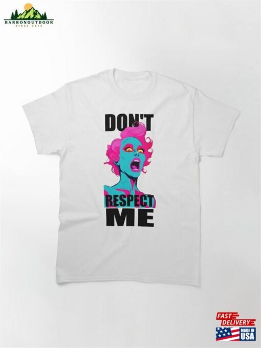 Don’t Respect Me ! Classic T-Shirt Hoodie