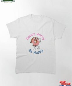 Donut Worry Be Happy Classic T Shirt Sweatshirt 1