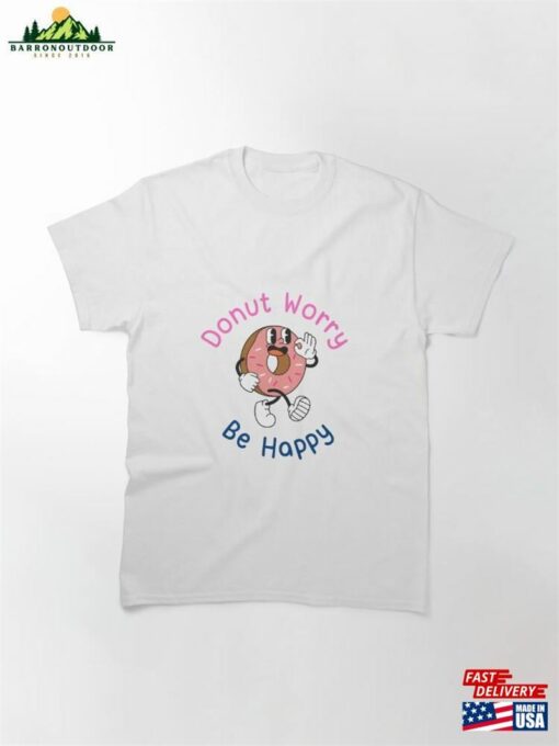 Donut Worry Be Happy Classic T-Shirt Sweatshirt