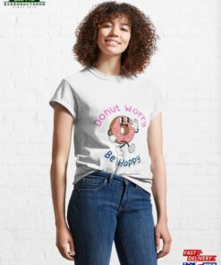 Donut Worry Be Happy Classic T Shirt Sweatshirt 3