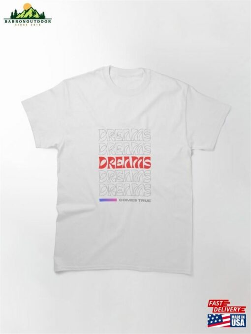 Dreams Come True! Classic T-Shirt Unisex