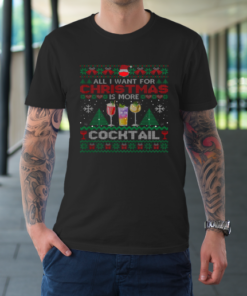 All I Want For Christmas Is More Cocktail Funny Ugly T-Shirt All I Want For Christmas Is More Cocktail Funny Ugly T-Shirt