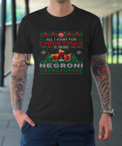 All I Want For Christmas Is More Negroni Funny Ugly T-Shirt All I Want For Christmas Is More Negroni Funny Ugly T-Shirt