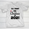 All I Want For Christmas is 2021 T-Shirt