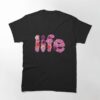 Colorful Flowers Arranged To Spell “Life” Classic T-Shirt Sweatshirt Unisex