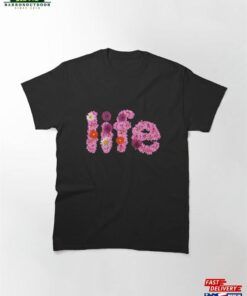 Colorful Flowers Arranged To Spell “Life” Classic T-Shirt Sweatshirt Unisex Colorful Flowers Arranged To Spell “Life” Classic T-Shirt Sweatshirt Unisex