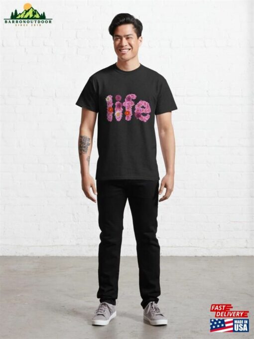 Colorful Flowers Arranged To Spell “Life” Classic T-Shirt Sweatshirt Unisex