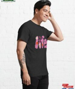 Colorful Flowers Arranged To Spell “Life” Classic T-Shirt Sweatshirt Unisex 3 Colorful Flowers Arranged To Spell