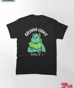 Copy Of Grinch Vibes Only ! Classic T-Shirt Hoodie