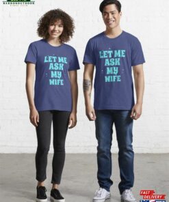 Copy Of Let Me Ask My Wife Essential T-Shirt Sweatshirt Classic Copy Of Let Me Ask My Wife Essential T-Shirt Sweatshirt Classic