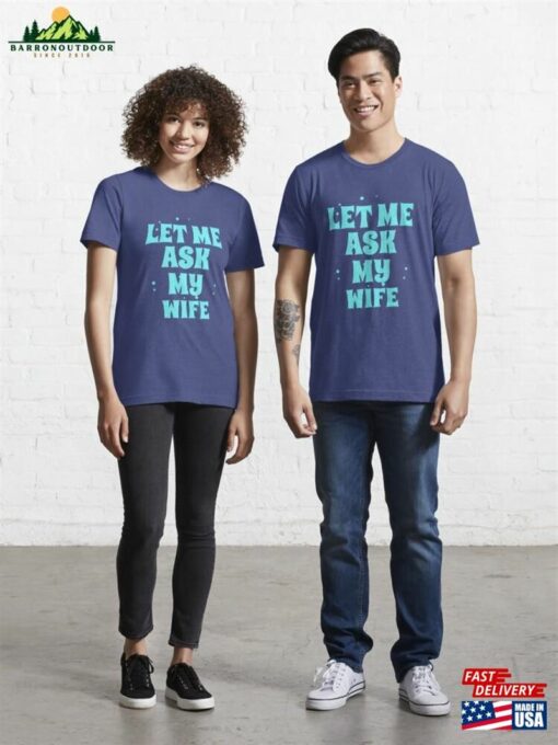 Copy Of Let Me Ask My Wife Essential T-Shirt Sweatshirt Classic