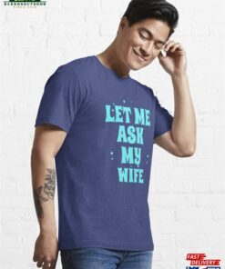 Copy Of Let Me Ask My Wife Essential T-Shirt Sweatshirt Classic 2 Copy Of Let Me Ask My Wife Essential T Shirt Sweatshirt Classic 3