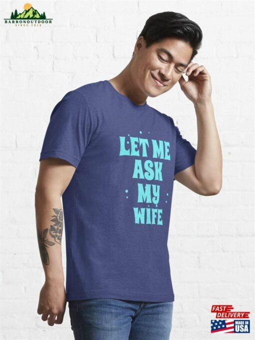 Copy Of Let Me Ask My Wife Essential T-Shirt Sweatshirt Classic