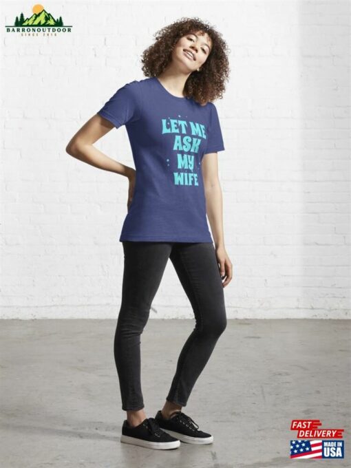 Copy Of Let Me Ask My Wife Essential T-Shirt Sweatshirt Classic