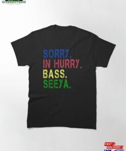 Copy Of Sorry In Hurry Bass Seeya D30 Classic T-Shirt