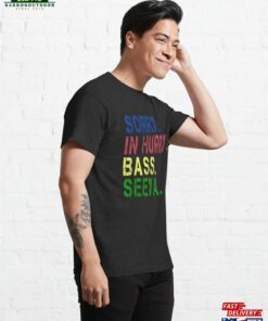 Copy Of Sorry In Hurry Bass Seeya D30 Classic T-Shirt 3 Copy Of Sorry In Hurry Bass Seeya D30 Classic T Shirt 4