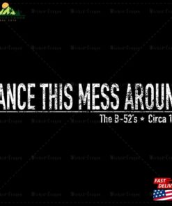 Dance This Mess Around The B T-Shirt Sweatshirt