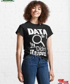 Data Or It Didn’t Happen Classic T-Shirt Hoodie Unisex
