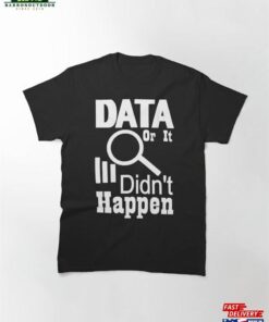 Data Or It Didn’t Happen Classic T-Shirt Hoodie Unisex