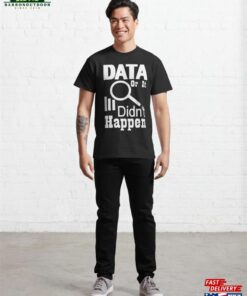 Data Or It Didnt Happen Classic T Shirt Hoodie Unisex 3