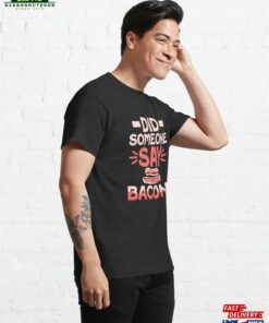 Did Someone Say Bacon Pig Meat Ham Classic T-Shirt Sweatshirt Unisex 3 Did Someone Say Bacon Pig Meat Ham Classic T Shirt Sweatshirt Unisex 4