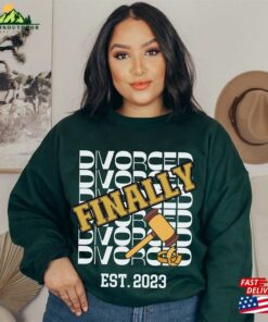Divorced Finally Sweat Shirt Newly Single Gift Funny Break T-Shirt Unisex