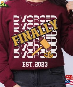 Divorced Finally Sweat Shirt Newly Single Gift Funny Break T-Shirt Unisex 3 Divorced Finally Sweat Shirt Newly Single Gift Funny Break T Shirt Unisex 4