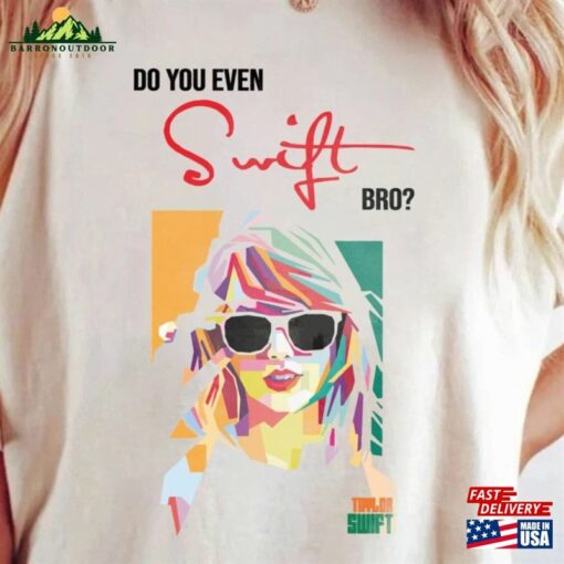 Do You Even Swift Bro Shirt Taylor T-Shirt The Era Tour Sweatshirt