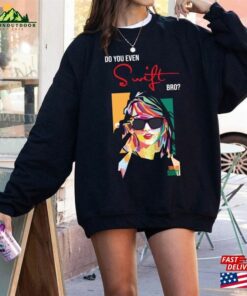 Do You Even Swift Bro Shirt Taylor T-Shirt The Era Tour Sweatshirt 3 Do You Even Swift Bro Shirt Taylor T Shirt The Era Tour Sweatshirt 4