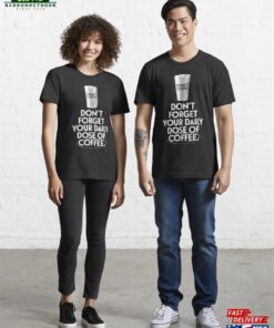 Don’t Forget Your Daily Dose Of Coffee Essential T-Shirt Unisex Sweatshirt