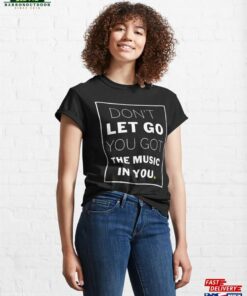 Don’t Let Go You Got The Music In Classic T-Shirt Unisex Hoodie