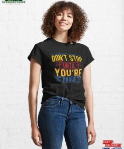 Don’t Stop Until You’re Proud Classic T-Shirt Sweatshirt