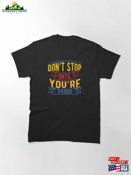 Don’t Stop Until You’re Proud Classic T-Shirt Sweatshirt