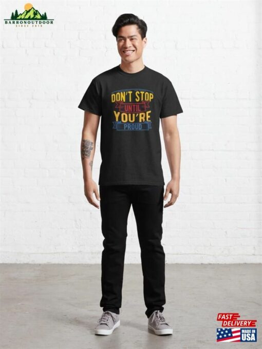 Don’t Stop Until You’re Proud Classic T-Shirt Sweatshirt