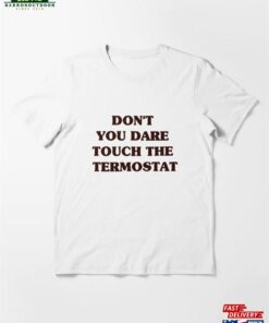 Don’t You Dare Touch The Termostat T Shirt Unisex Classic