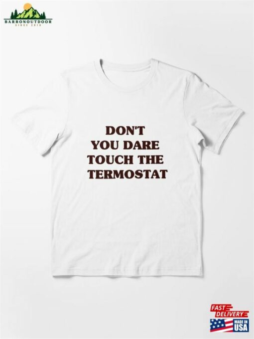 Don’t You Dare Touch The Termostat T Shirt Unisex Classic