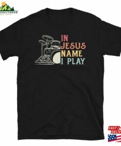Drumming For Jesus Shirt In Name I Play Christian Drummer T-Shirt Unisex Drumming For Jesus Shirt In Name I Play Christian Drummer T-Shirt Unisex