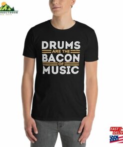 Drums Are The Bacon Of Music Musician Gifts Drummer T Shirt Percussionists Shirt Hoodie Sweatshirt 4