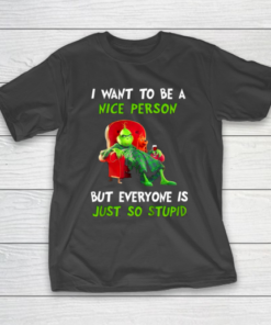 I Want To Be A Nice Person But Everyone so Stupid Grinch Christmas T-Shirt